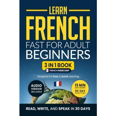 Abbildung von Learn French Fast for Adult Beginners: 3 in 1 Workbook: Master with 15 Minute Daily Lessons, Practical Exercises, Useful Words &amp; Phrases, and ... Rules to Live By (Easy French, Band 2)