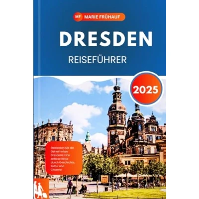 Abbildung von DRESDEN REISEFÜHRER 2025: Entdecken Sie die Geheimnisse Dresdens: Eine zeitlose Reise durch Geschichte, Kultur und Charme