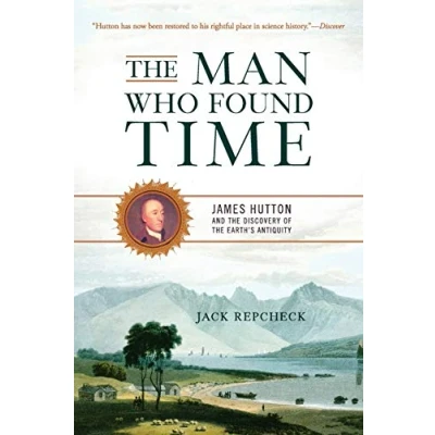 Abbildung von The Man Who Found Time: James Hutton And Discovery Of Earth&#039;s Antiquity