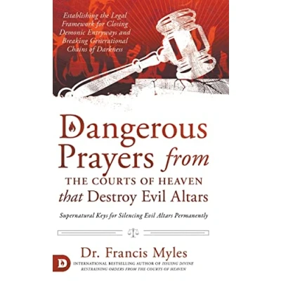 Abbildung von Dangerous Prayers from the Courts of Heaven that Destroy Evil Altars: Establishing Legal Framework for Closing Demonic Entryways and Breaking Generational Chains Darkness