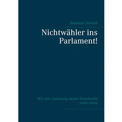 Abbildung von Nichtwähler ins Parlament!: Wie eine Auslosung unsere Demokratie retten kann Ein Selbstinterview