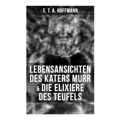 Abbildung von Lebensansichten des Katers Murr &amp; Die Elixiere Teufels: Zwei Romane von dem Meister der schwarzen Romantik