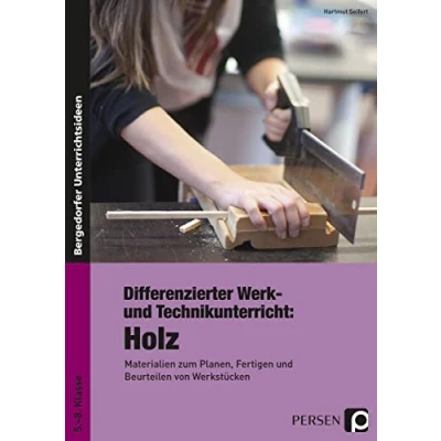 Abbildung von Differenzierter Werk und Technikunterricht: Holz: Materialien zum Planen, Fertigen Beurteilen von Werkstücken (5. bis 8. Klasse)