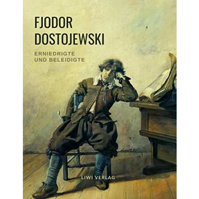 Abbildung von Fjodor Dostojewski: Erniedrigte und Beleidigte: Roman in vier Teilen mit einem Epilog.