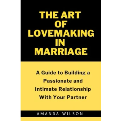 Abbildung von THE ART OF LOVEMAKING IN MARRIAGE: a Guide to Building Passionate and Intimate Relationship With Your Partner