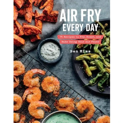 Abbildung von Air Fry Every Day: 75 Recipes to Fry, Roast, and Bake Using Your Fryer: A Cookbook