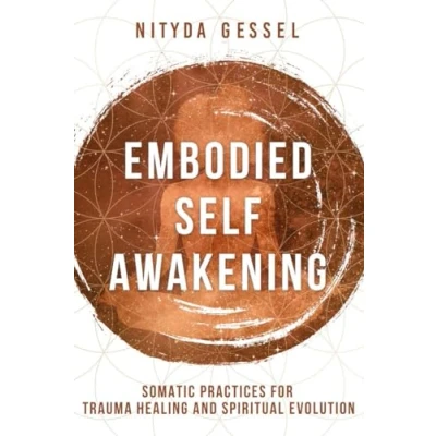 Abbildung von Embodied Self Awakening: Somatic Practices for Trauma Healing and Spiritual Evolution