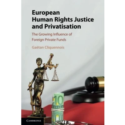 Abbildung von European Human Rights Justice and Privatisation: The Growing Influence of Foreign Private Funds