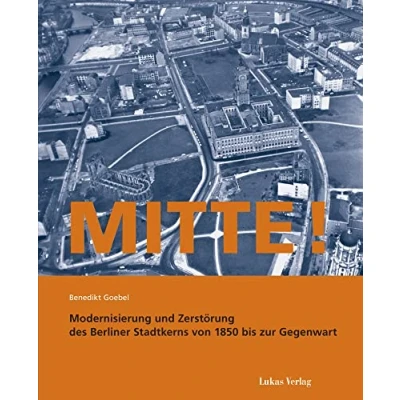 Abbildung von Mitte!: Modernisierung und Zerstörung des Berliner Stadtkerns von 1850 bis zur Gegenwart