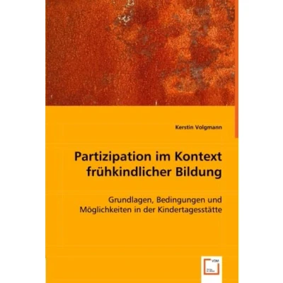 Abbildung von Partizipation im Kontext frühkindlicher Bildung: Grundlagen, Bedingungen und Möglichkeiten in der Kindertagesstätte