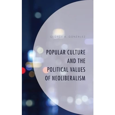 Abbildung von Popular Culture and the Political Values of Neoliberalism (Politics, Literature, &amp; Film)