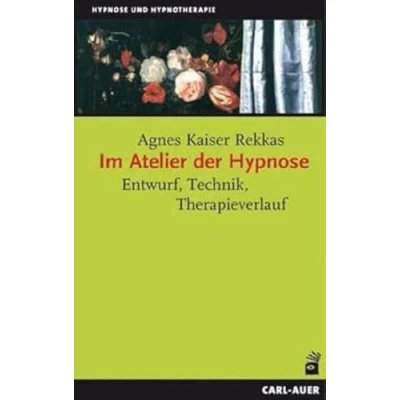 Abbildung von Im Atelier der Hypnose: Entwurf, Technik, Therapieverlauf (Hypnose und Hypnotherapie)