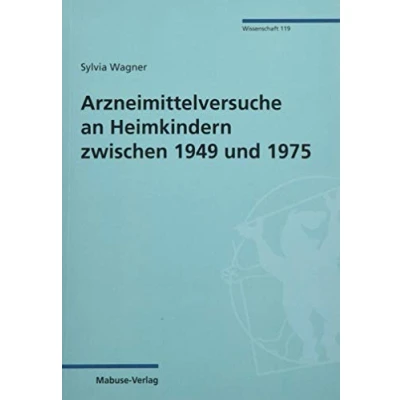Abbildung von Arzneimittelversuche an Heimkindern zwischen 1949 und 1975 (Mabuse Verlag Wissenschaft 119): Dissertationsschrift