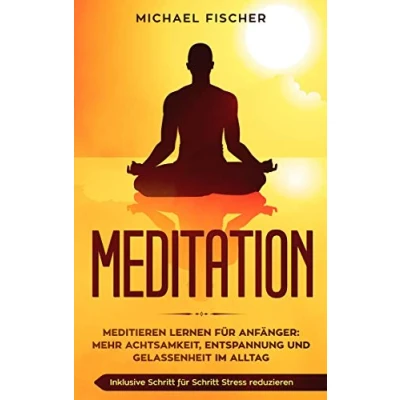 Abbildung von MEDITATION: Meditieren lernen für Anfänger: Mehr Achtsamkeit, Entspannung: Inklusive Schritt Stress reduzieren und Gelassenheit im Alltag: