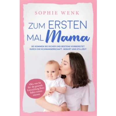 Abbildung von Zum ersten Mal Mama: Alles, was Sie für die gesunde Entwicklung Ihres Babys wissen müssen. So kommen sicher und bestens vorbereitet durch Schwangerschaft, Geburt Stillzeit