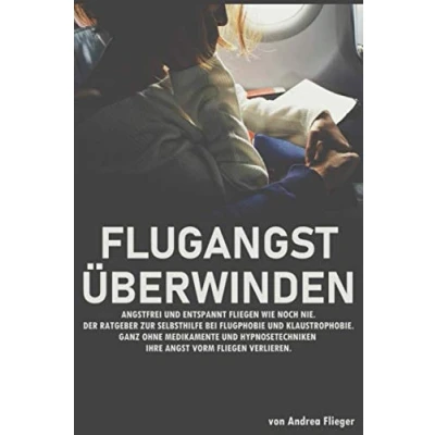 Abbildung von Flugangst überwinden Angstfrei und entspannt Fliegen wie noch nie. Der Ratgeber zur Selbsthilfe bei Flugphobie Klaustrophobie. Ganz Ohne ... Die Angst Vor Dem Überwinden