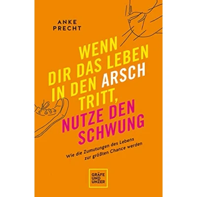 Abbildung von Wenn dir das Leben in den Arsch tritt, nutze Schwung: Wie die Zumutungen des Lebens zur größten Chance werden (Lebenshilfe Selbstcoaching)