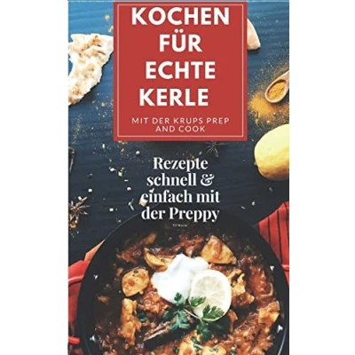 Abbildung von Kochen für echte Kerle mit der Krups Prep and Cook: Rezepte schnell &amp; einfach Preppy