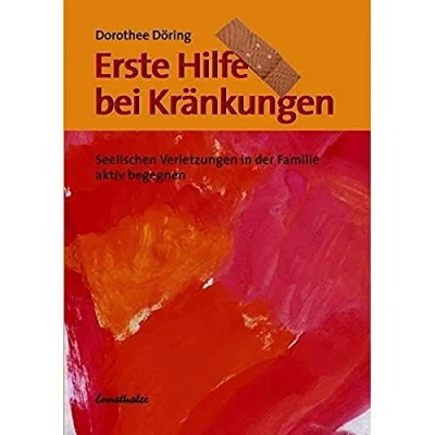 Abbildung von Erste Hilfe bei Kränkungen: Seelischen Verletzungen in der Familie aktiv begegnen: Seelische begegnen
