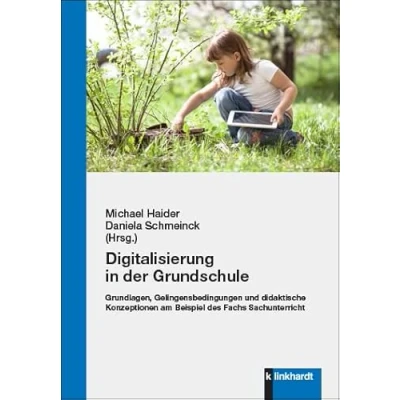 Abbildung von Digitalisierung in der Grundschule: Grundlagen, Gelingensbedingungen und didaktische Konzeptionen am Beispiel des Fachs Sachunterricht