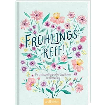 Abbildung von Frühlingsreif!: Die schönsten literarischen Geschichten vom Neuanfang Wunderschönes Lesebuch mit Erzählungen und Gedichten zum Frühling