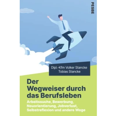 Abbildung von Der Wegweiser durch das Berufsleben: Arbeitssuche, Bewerbung, Neuorientierung, Jobverlust, Selbstreflexion und andere Wege