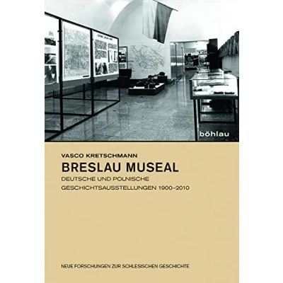 Abbildung von Breslau museal: Deutsche und polnische Geschichtsausstellungen 1900 2010 (Neue Forschungen zur Schlesischen Geschichte)