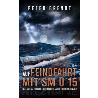 Abbildung von Auf Feindfahrt mit SM U 15: Weltkriegs Thriller über ein deutsches Boot im Einsatz: Einsatz (Spannende Romane von EK 2 Publishing)