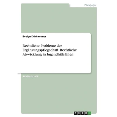 Abbildung von Rechtliche Probleme der Ergänzungspflegschaft. Abwicklung in Jugendhilfefällen