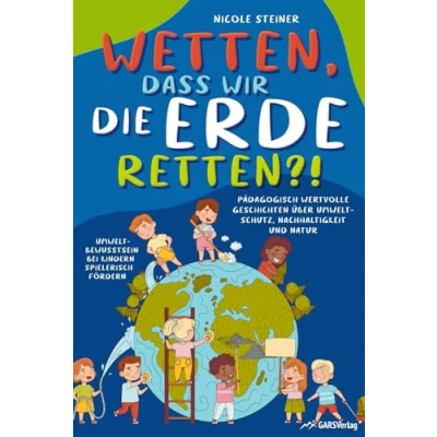 Abbildung von Wetten, dass wir die Erde retten?! Pädagogisch wertvolle Geschichten über Umweltschutz, Nachhaltigkeit und Natur Umweltbewusstsein bei Kindern spielerisch fördern