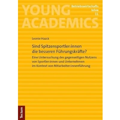 Abbildung von Sind Spitzensportler:innen die besseren Führungskräfte?: Eine Untersuchung des gegenseitigen Nutzens von Sportler:innen und Unternehmen im Kontext ... (Young Academics: Betriebswirtschaftslehre)