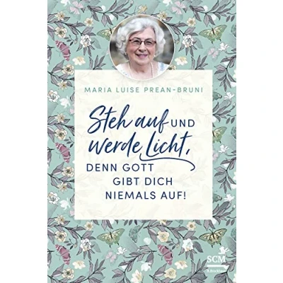 Abbildung von Steh auf und werde Licht, denn Gott gibt dich niemals auf! (Die kleine Maria Prean Bibliothek, 4, Band 4)