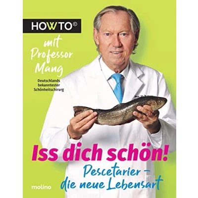 Abbildung von Iss dich schön!: Pescetarier Die neue Lebensart. Howto mit Professor Mang, Deutschlands bekanntester Schönheitschirurg (Howto: Ratgeber ... und Motivation von Meistern ihres Fachs)