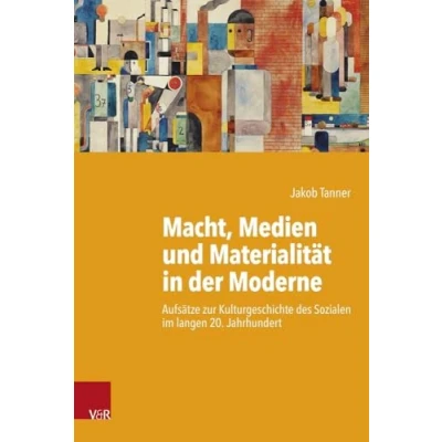 Abbildung von Macht, Medien und Materialität in der Moderne: Aufsätze zur Kulturgeschichte des Sozialen im langen 20. Jahrhundert (Kritische Studien Geschichtswissenschaft)
