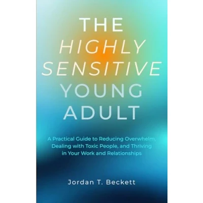 Abbildung von The Highly Sensitive Young Adult: A Practical Guide to Reducing Overwhelm, Dealing with Toxic People, and Thriving in Your Work Relationships