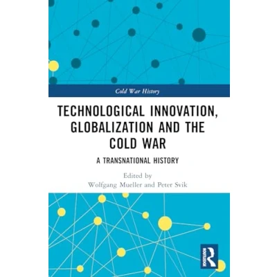 Abbildung von Technological Innovation, Globalization and the Cold War: A Transnational History (Cold War History)