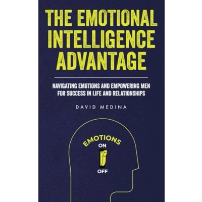 Abbildung von The Emotional Intelligence Advantage: Navigating Emotions And Empowering Men For Success In Life Relationships