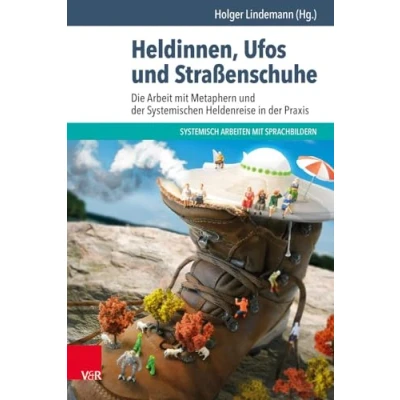 Abbildung von Heldinnen, Ufos und Straßenschuhe: Die Arbeit mit Metaphern der Systemischen Heldenreise in Praxis