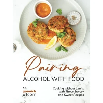 Abbildung von Pairing Alcohol with Food: Cooking without Limits These Savory and Sweet Recipes