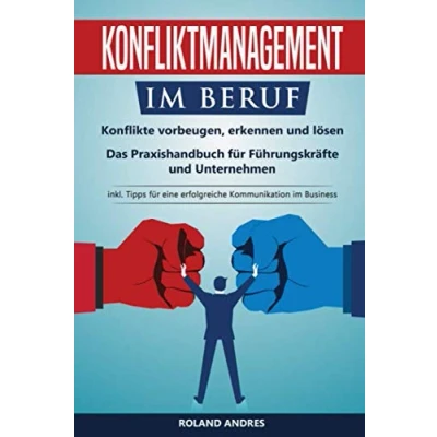 Abbildung von Konfliktmanagement im Beruf: Konflikte vorbeugen, erkennen und lösen! Das Praxishandbuch für Führungskräfte Unternehmen. inkl. Tipps eine erfolgreiche Kommunikation Business