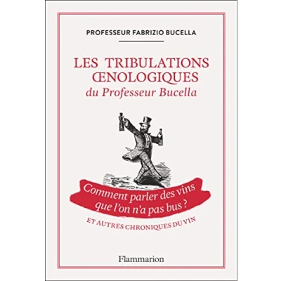 Abbildung von Les tribulations oenologiques du Professeur Bucella et autres chroniques vin: Comment parler des vins que l&#039;on n&#039;a pas bus ?