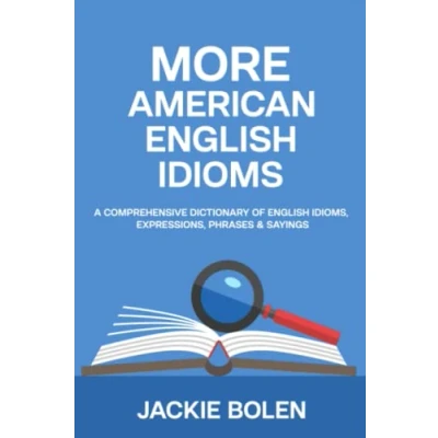 Abbildung von More American English Idioms: A Comprehensive Dictionary of Idioms, Expressions, Phrases &amp; Sayings (Advanced Conversation Dialogues, and Idioms)