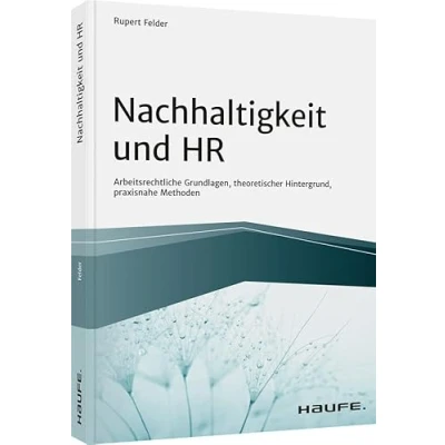 Abbildung von Nachhaltigkeit und HR: Arbeitsrechtliche Grundlagen, theoretischer Hintergrund, praxisnahe Methoden (Haufe Fachbuch)