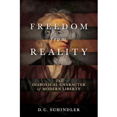 Abbildung von Freedom from Reality: The Diabolical Character of Modern Liberty (Catholic Ideas for a Secular World)