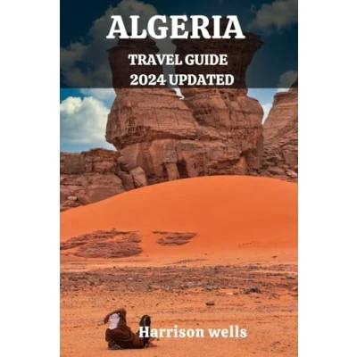 Abbildung von Algeria TRAVEL GUIDE 2024 UPDATED: Saharan Splendors to Mediterranean Marvels: A Comprehensive Exploration of (Beyond Borders travel&#039;s and Tours, Band 22)