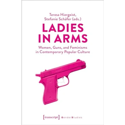 Abbildung von Ladies in Arms: Women, Guns, and Feminisms Contemporary Popular Culture (Gender Studies)