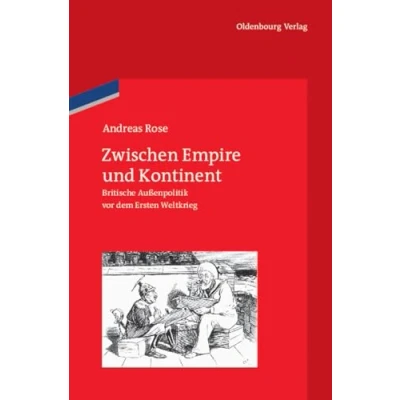 Abbildung von Zwischen Empire und Kontinent: Britische Außenpolitik vor dem Ersten Weltkrieg (Veröffentlichungen des Deutschen Historischen Instituts London/ ... Historical Institute London, 70, Band 70)