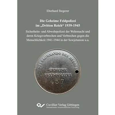 Abbildung von die Geheime Feldpolizei im „Dritten Reich“ 1939 1945: Sicherheits und Abwehrpolizei der Wehrmacht deren Kriegsverbrechen Verbrechen gegen Menschlichkeit 1941 1944 in Sowjetunion u.a.