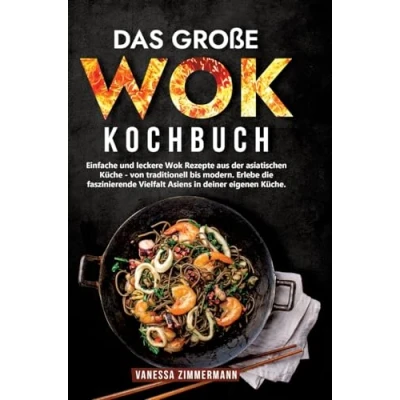 Abbildung von Das große Wok Kochbuch: Einfache und leckere Rezepte aus der asiatischen Küche von traditionell bis modern. Erlebe die faszinierende Vielfalt Asiens in deiner eigenen Küche.
