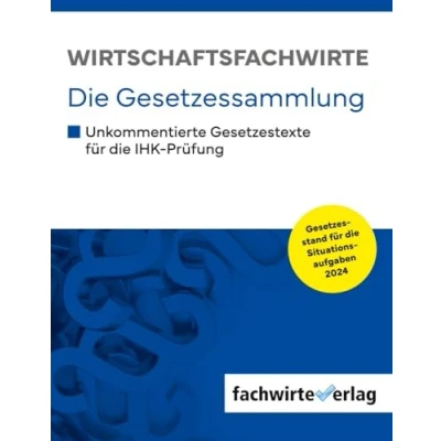 Abbildung von Wirtschaftsfachwirte die Gesetzessammlung: Unkommentierte Gesetzestexte für IHK Prüfung der Situationsaufgaben 2024